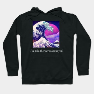 i've told the waves about you Hoodie